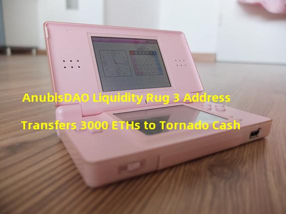 AnubisDAO Liquidity Rug 3 Address Transfers 3000 ETHs to Tornado Cash
