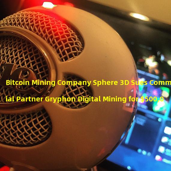 Bitcoin Mining Company Sphere 3D Sues Commercial Partner Gryphon Digital Mining for $500,000 Bitcoin Fraud