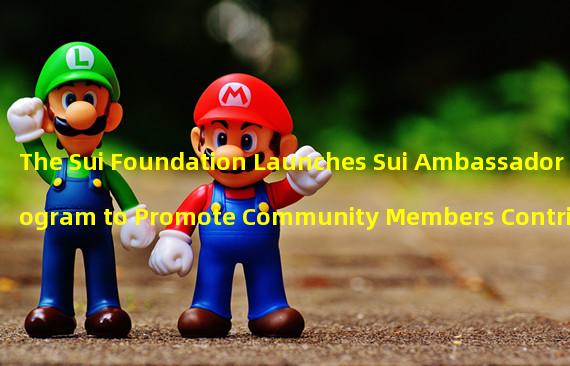 The Sui Foundation Launches Sui Ambassador Program to Promote Community Members Contributions
