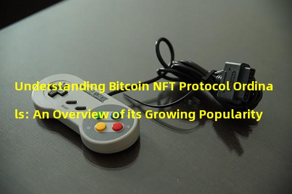 Understanding Bitcoin NFT Protocol Ordinals: An Overview of its Growing Popularity 