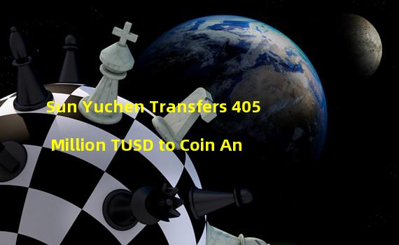 Sun Yuchen Transfers 405 Million TUSD to Coin An