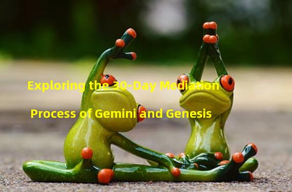 Exploring the 30-Day Mediation Process of Gemini and Genesis
