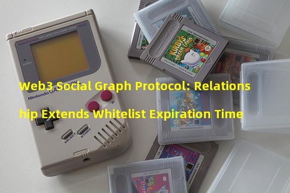 Web3 Social Graph Protocol: Relationship Extends Whitelist Expiration Time