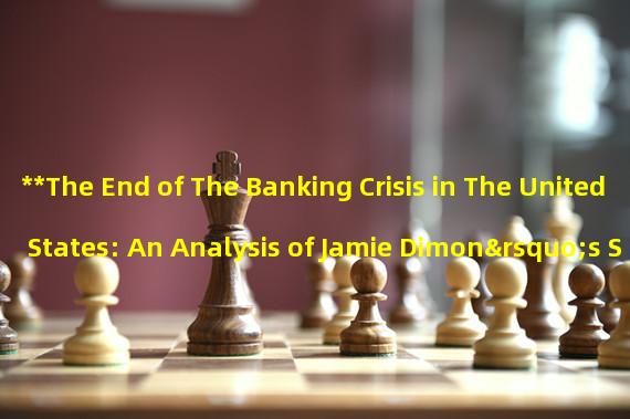 **The End of The Banking Crisis in The United States: An Analysis of Jamie Dimon’s Statement**