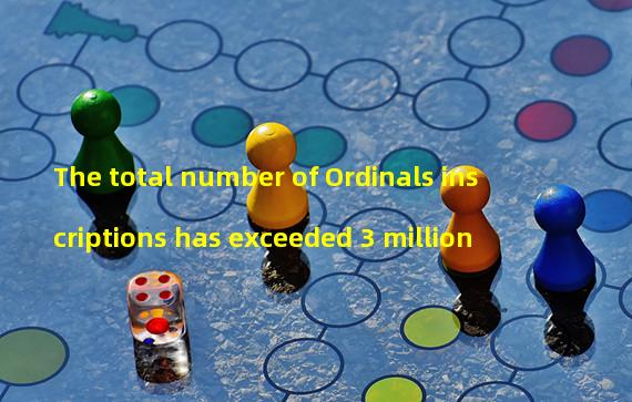 The total number of Ordinals inscriptions has exceeded 3 million