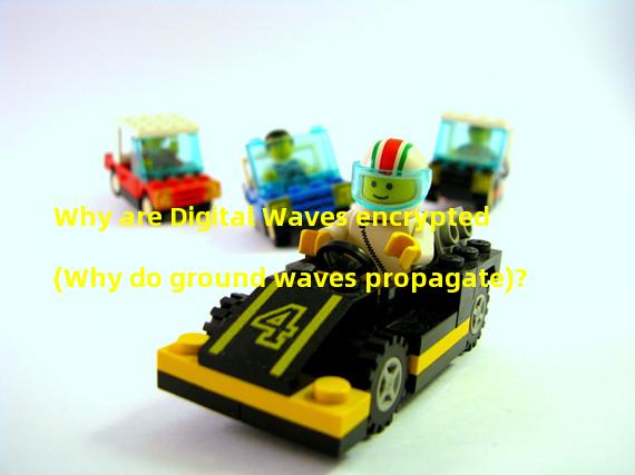 Why are Digital Waves encrypted (Why do ground waves propagate)?