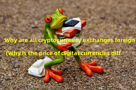 Why are all cryptocurrency exchanges foreign? (Why is the price of digital currencies different on each exchange?)