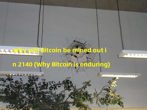 Why will Bitcoin be mined out in 2140 (Why Bitcoin is enduring)