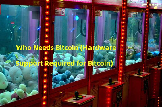 Who Needs Bitcoin (Hardware Support Required for Bitcoin) 