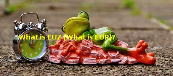 What is EUZ (What is EUR)?