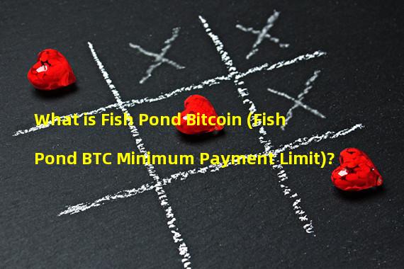 What is Fish Pond Bitcoin (Fish Pond BTC Minimum Payment Limit)?
