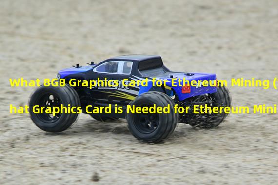 What 8GB Graphics Card for Ethereum Mining (What Graphics Card is Needed for Ethereum Mining)
