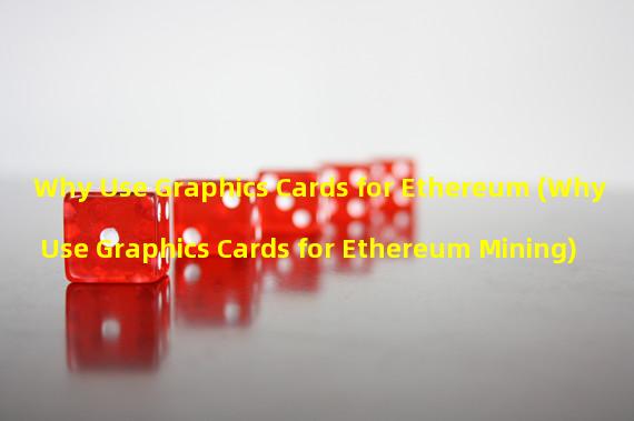 Why Use Graphics Cards for Ethereum (Why Use Graphics Cards for Ethereum Mining)