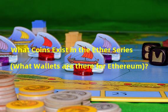 What Coins Exist in the Ether Series (What Wallets are there for Ethereum)? 