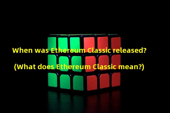 When was Ethereum Classic released? (What does Ethereum Classic mean?)