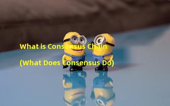 What is Consensus Chain (What Does Consensus Do)