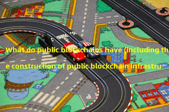 What do public blockchains have (including the construction of public blockchain infrastructure)?