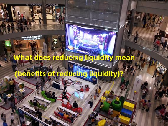 What does reducing liquidity mean (benefits of reducing liquidity)?