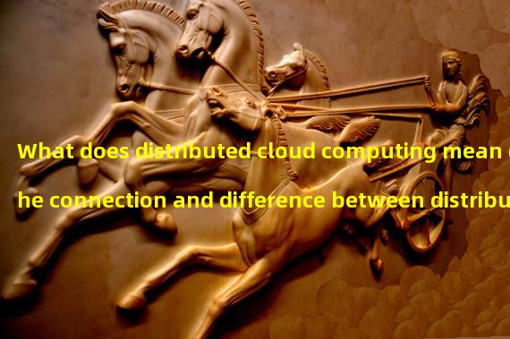 What does distributed cloud computing mean (the connection and difference between distributed computing and cloud computing)