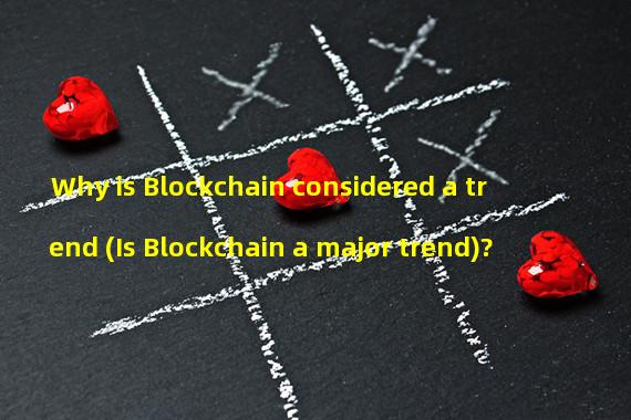 Why is Blockchain considered a trend (Is Blockchain a major trend)?