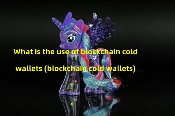 What is the use of blockchain cold wallets (blockchain cold wallets) 