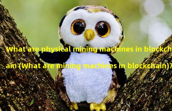What are physical mining machines in blockchain (What are mining machines in blockchain)?