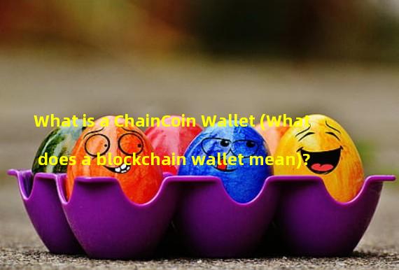 What is a ChainCoin Wallet (What does a blockchain wallet mean)?