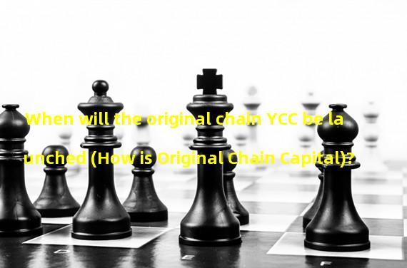 When will the original chain YCC be launched (How is Original Chain Capital)?