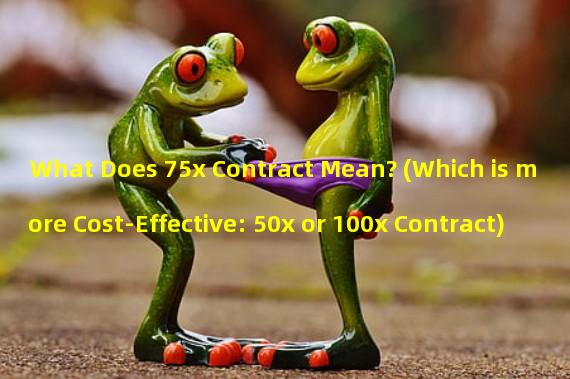What Does 75x Contract Mean? (Which is more Cost-Effective: 50x or 100x Contract)