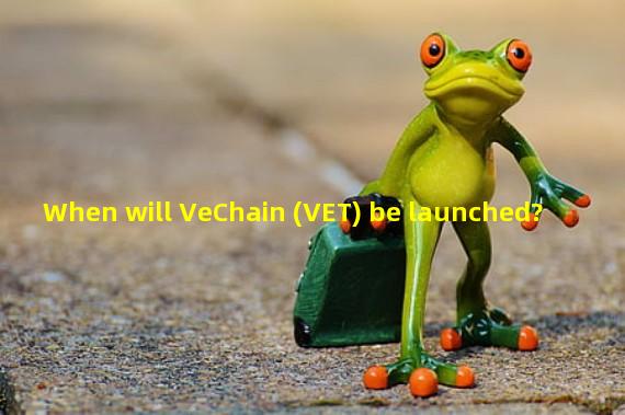When will VeChain (VET) be launched?