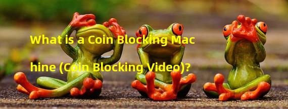 What is a Coin Blocking Machine (Coin Blocking Video)? 