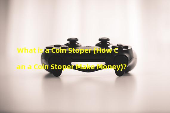 What is a Coin Stoper (How Can a Coin Stoper Make Money)?