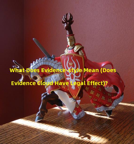 What Does Evidence-style Mean (Does Evidence Cloud Have Legal Effect)?