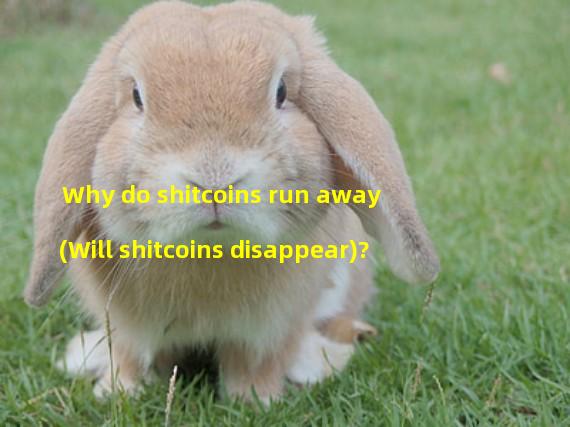 Why do shitcoins run away (Will shitcoins disappear)?
