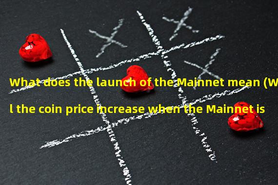 What does the launch of the Mainnet mean (Will the coin price increase when the Mainnet is launched)?