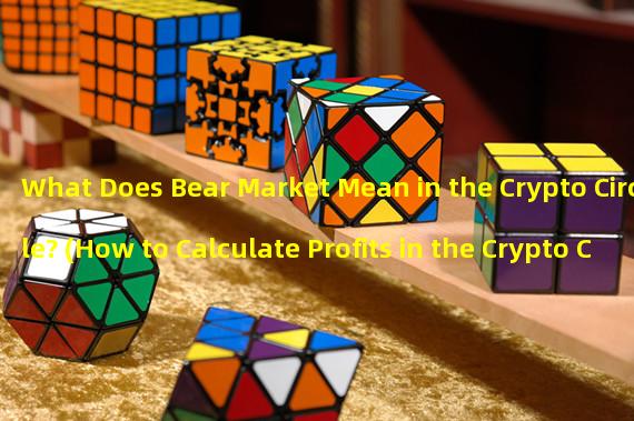 What Does Bear Market Mean in the Crypto Circle? (How to Calculate Profits in the Crypto Circle)