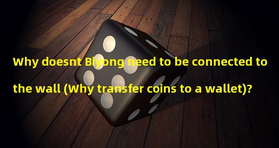 Why doesnt Biyong need to be connected to the wall (Why transfer coins to a wallet)? 