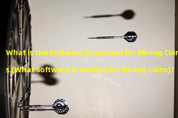 What is the Software Download for Mining Coins (What Software is Needed for Mining Coins)?