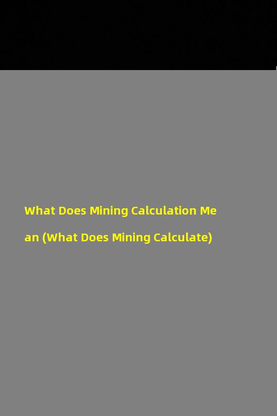 What Does Mining Calculation Mean (What Does Mining Calculate)