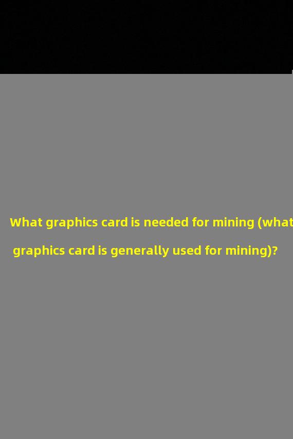 What graphics card is needed for mining (what graphics card is generally used for mining)?