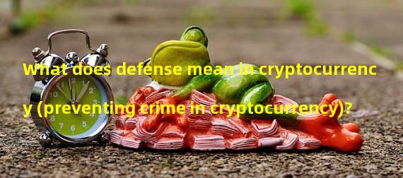 What does defense mean in cryptocurrency (preventing crime in cryptocurrency)?