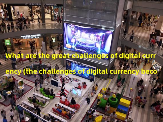 What are the great challenges of digital currency (the challenges of digital currency becoming real money)?