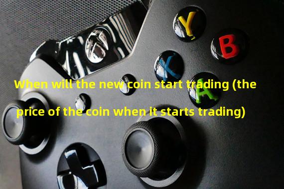 When will the new coin start trading (the price of the coin when it starts trading)