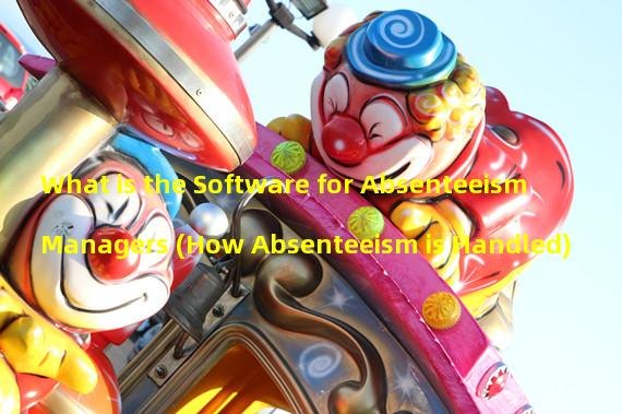 What is the Software for Absenteeism Managers (How Absenteeism is Handled)