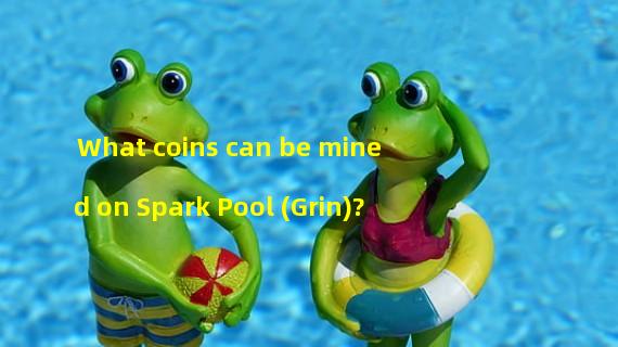 What coins can be mined on Spark Pool (Grin)?