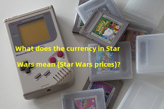 What does the currency in Star Wars mean (Star Wars prices)?