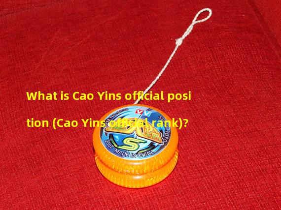 What is Cao Yins official position (Cao Yins official rank)?