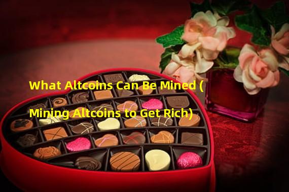 What Altcoins Can Be Mined (Mining Altcoins to Get Rich)