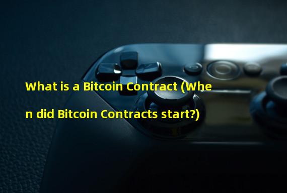 What is a Bitcoin Contract (When did Bitcoin Contracts start?)