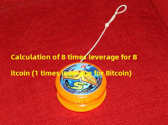 Calculation of 8 times leverage for Bitcoin (1 times leverage for Bitcoin)